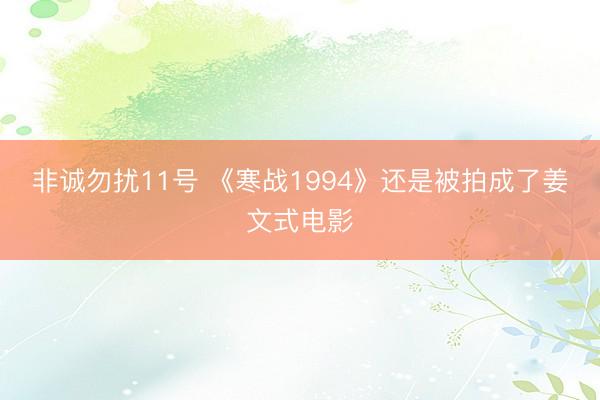 非诚勿扰11号 《寒战1994》还是被拍成了姜文式电影