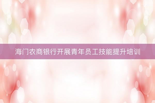 海门农商银行开展青年员工技能提升培训